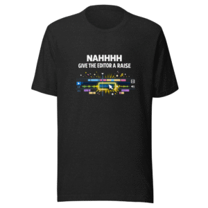 NAHHHH Give The Editor A Raise T-Shirt
