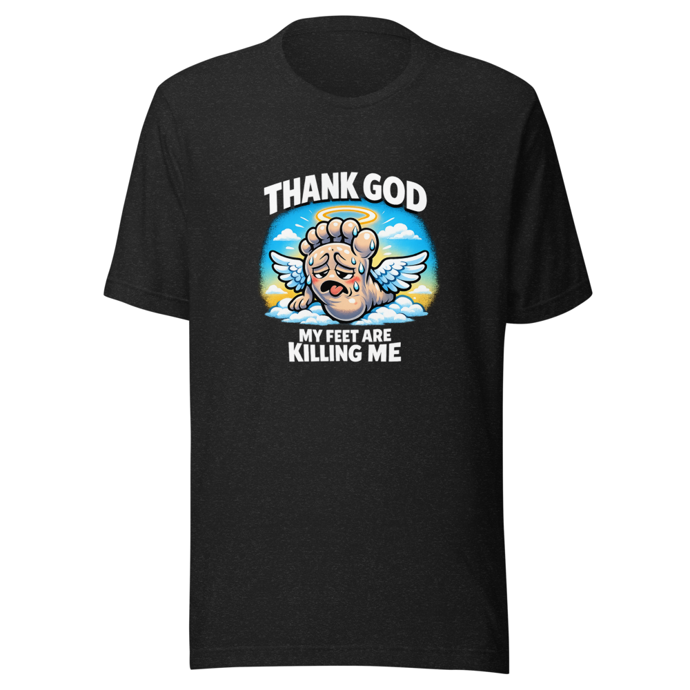 Thank God My Feet Are Killing Me Funny Meme T-Shirt