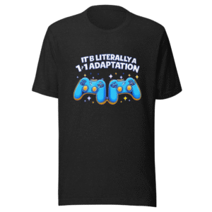 It's Literally A 1:1 Adaptation T-Shirt