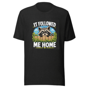 Funny Raccoon Followed Me Home T-Shirt