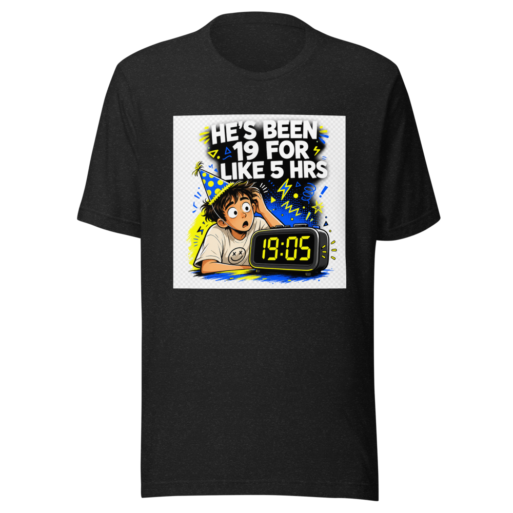 He's Been 19 For 5 Hours Tee