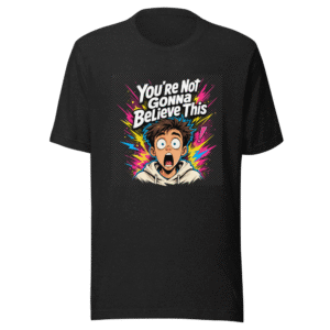 You're Not Gonna Believe This Viral Quote T-Shirt