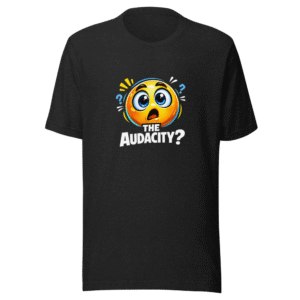 The Audacity? Viral Meme T-Shirt
