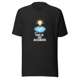 This Is So Accurate T-Shirt