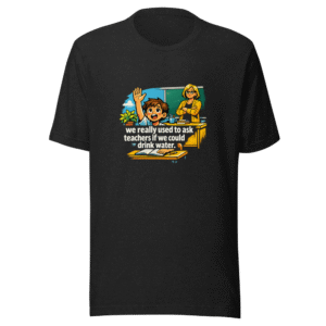 Remember Asking to Drink Water? Funny Teacher Meme Tee
