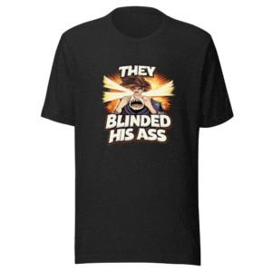 They Blinded His Ass Viral Quote T-Shirt