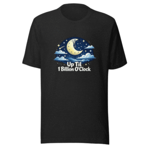 Late Night Vibes: Up Til 1 Billion O'Clock Tee