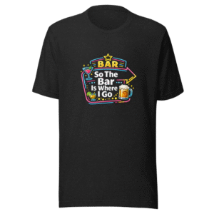 So The Bar Is Where I Go Funny Meme T-Shirt