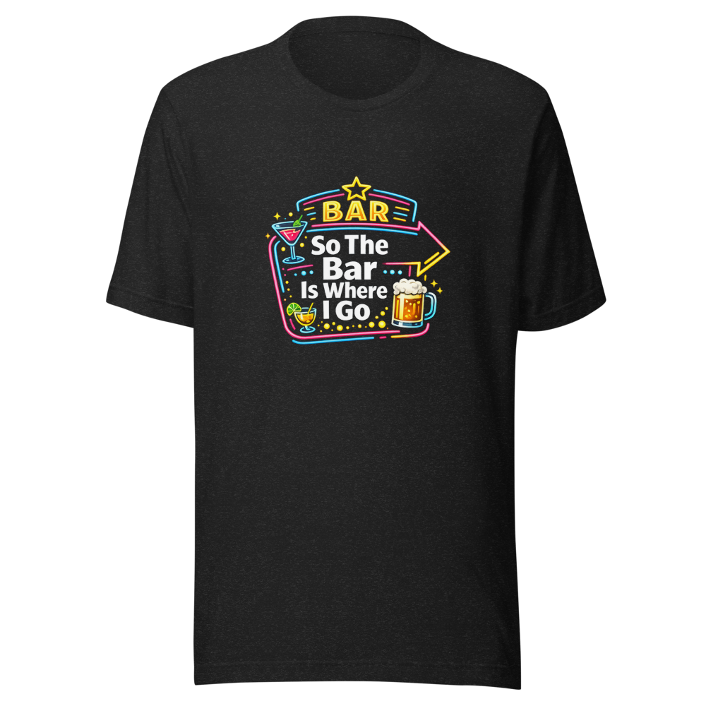 So The Bar Is Where I Go Funny Meme T-Shirt