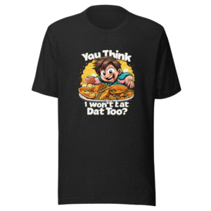 You Think I Won't Eat Dat Too? Funny Meme Tee