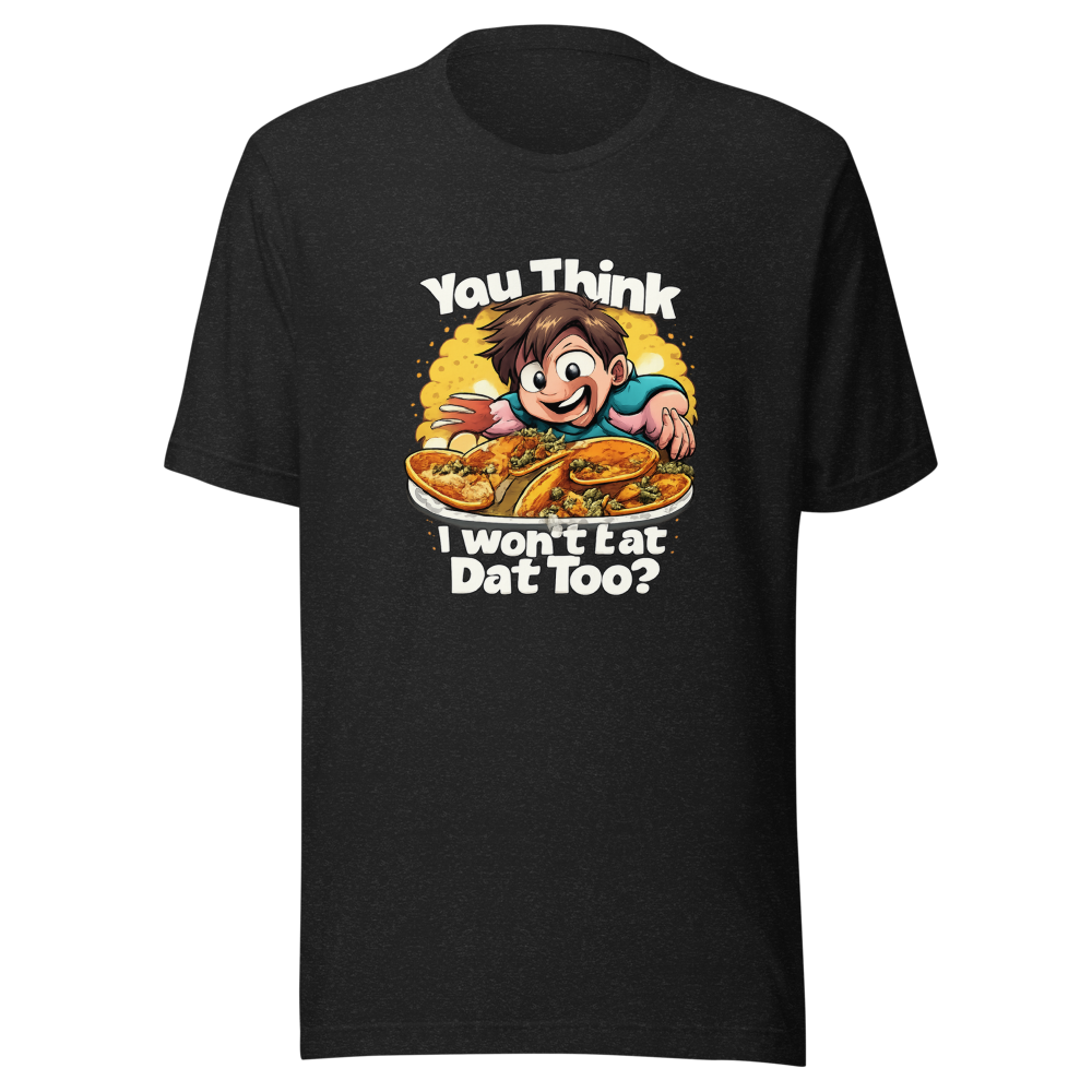 You Think I Won't Eat Dat Too? Funny Meme Tee