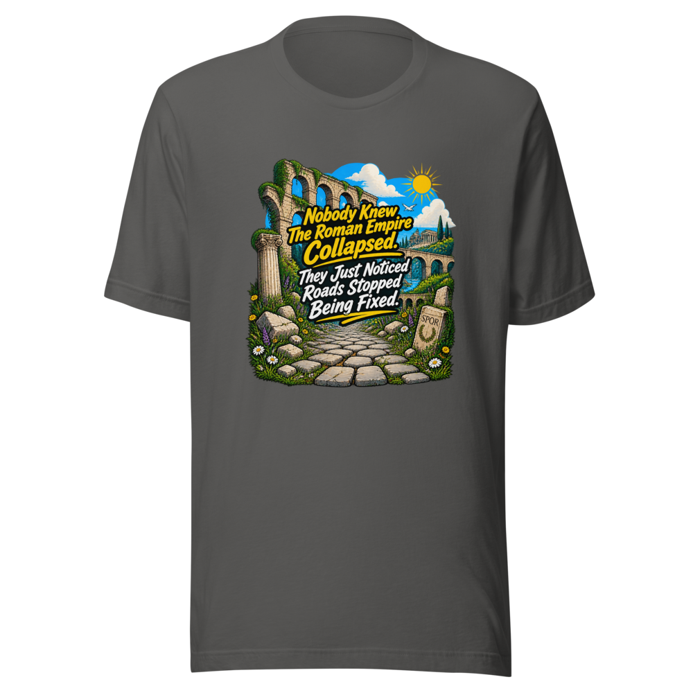 Roman Empire Roads Stopped Being Fixed Tee - Image 11