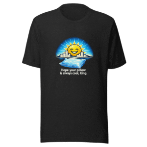 Cool Pillow King Uplifting Quote T-Shirt