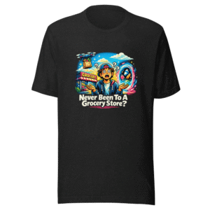 Never Been To A Grocery Store? Tee