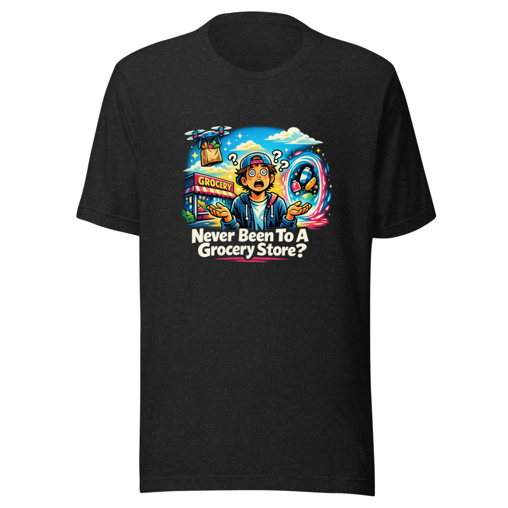 Never Been To A Grocery Store? Tee