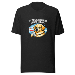 My Dog is an Adult Under HIPAA T-Shirt