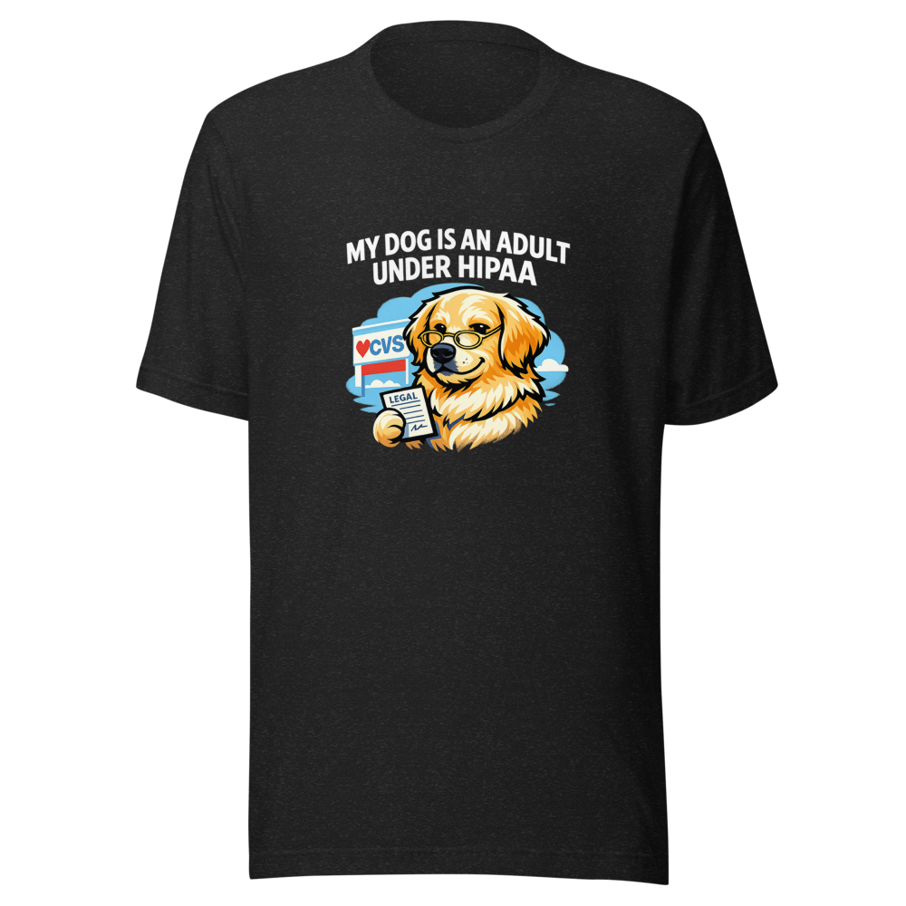 My Dog is an Adult Under HIPAA T-Shirt