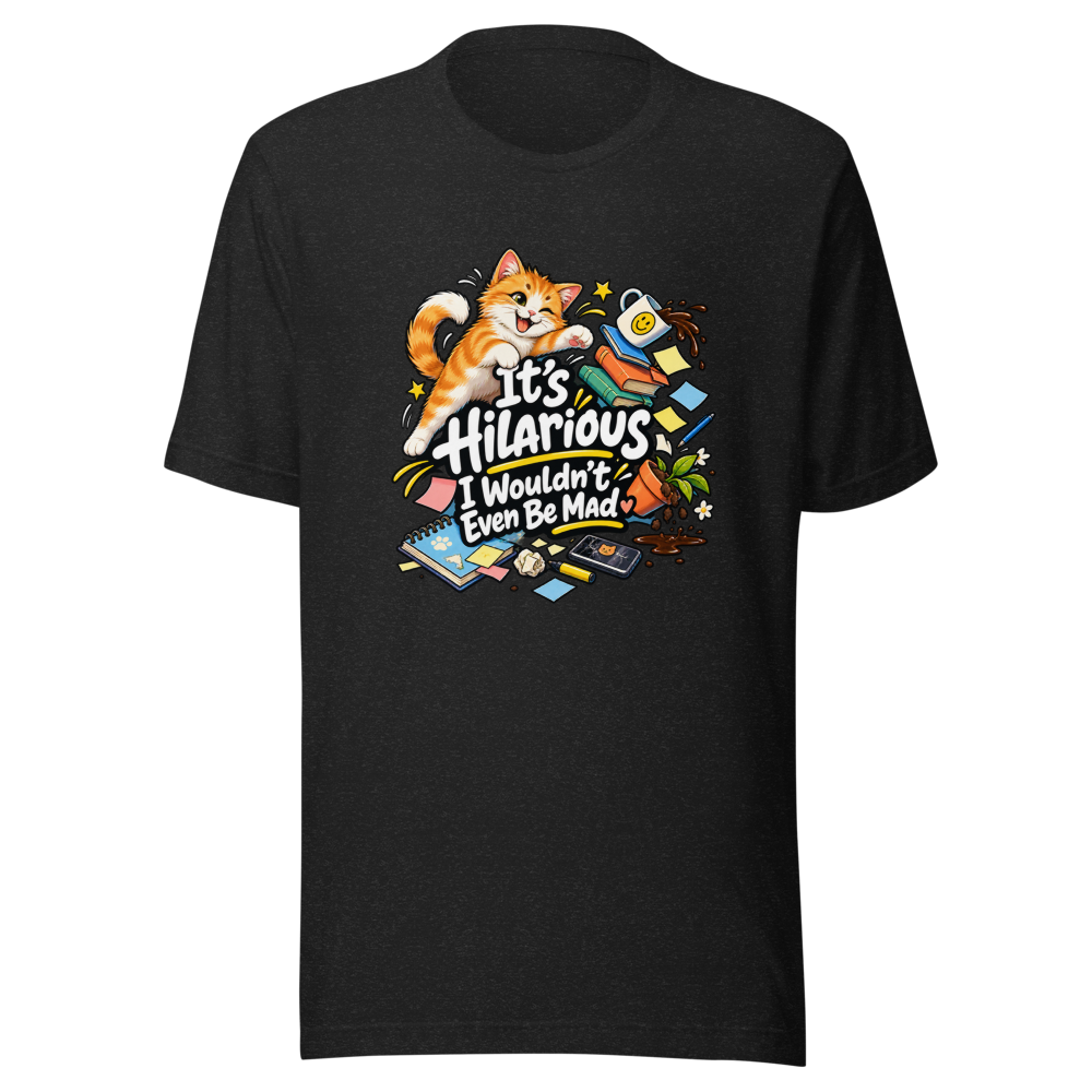 It's Hilarious I Wouldn't Even Be Mad T-Shirt