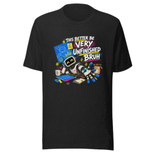 This Better Be VERY Unfinished Bruh T-Shirt