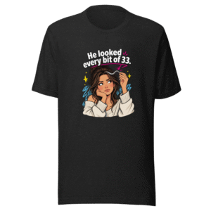 He Looked Every Bit of 33 Funny Meme T-Shirt