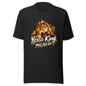 Yesss King Make Her Eat T-Shirt