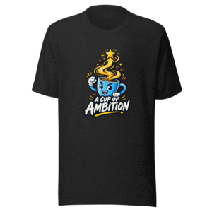 Cup of Ambition Coffee T-Shirt
