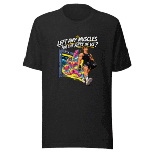 Left Any Muscles? Gym Humor T-Shirt