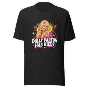 Dolly Parton Has Died? Gasp! Tribute Tee