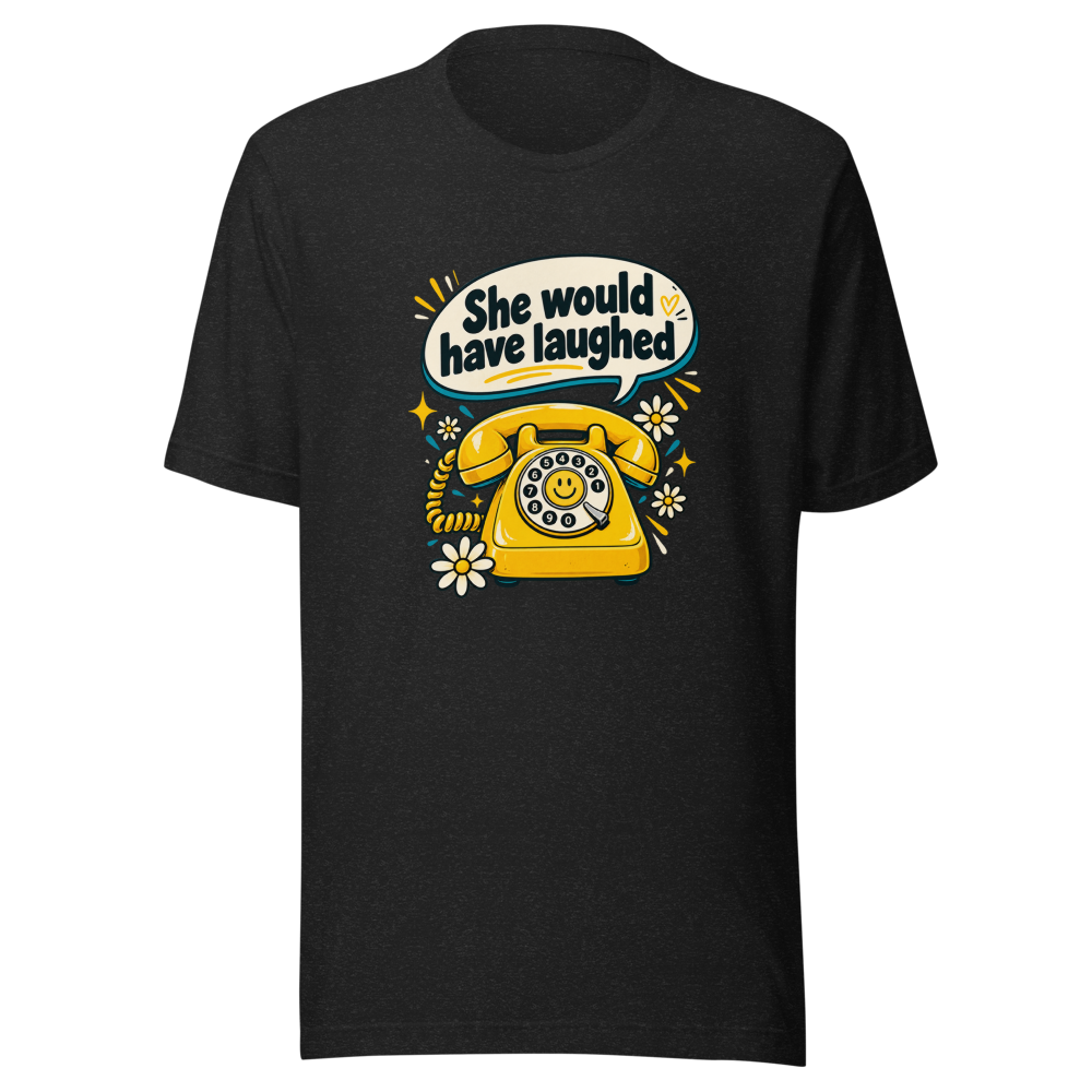 She Would Have Laughed Funny Meme T-Shirt