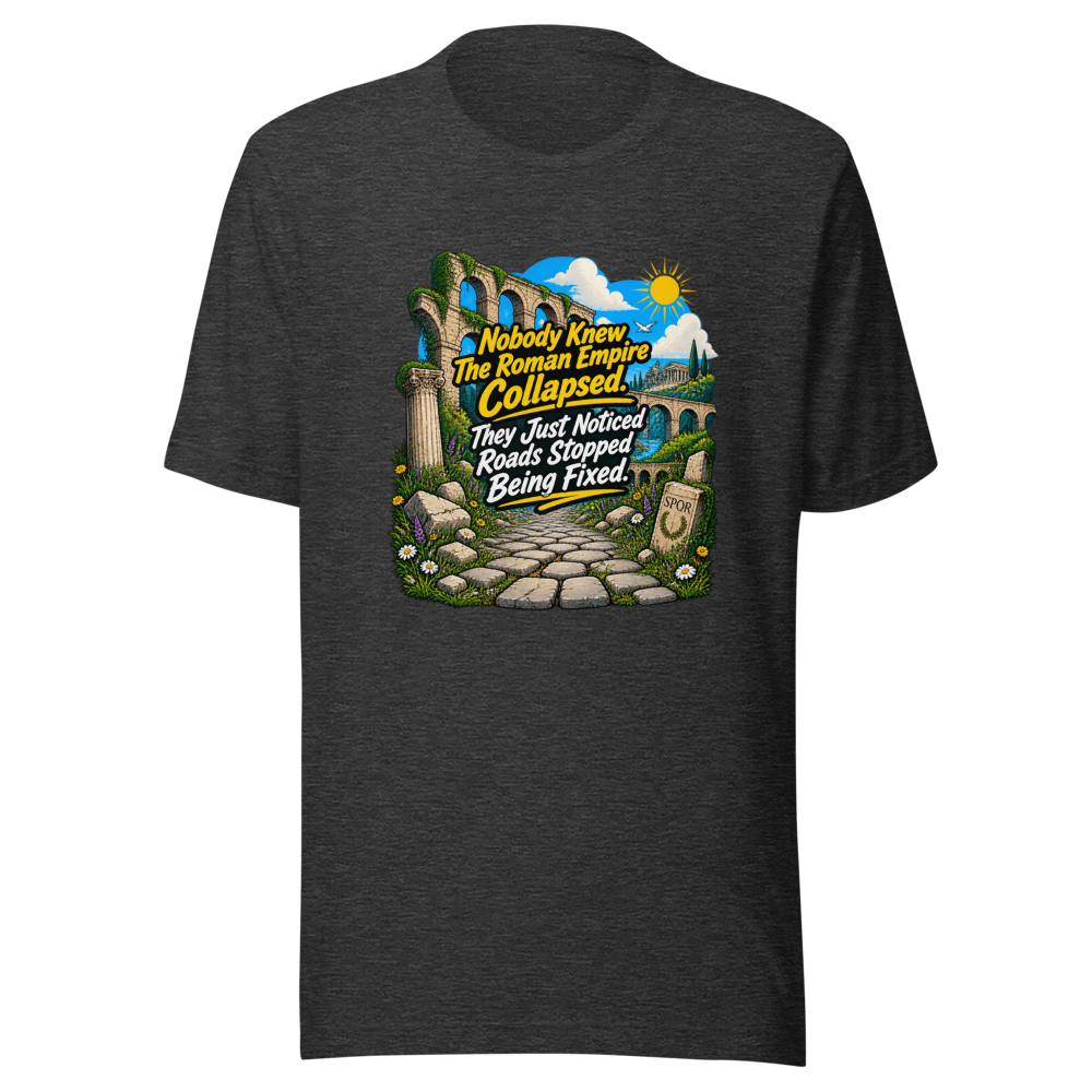 Roman Empire Roads Stopped Being Fixed Tee - Image 9