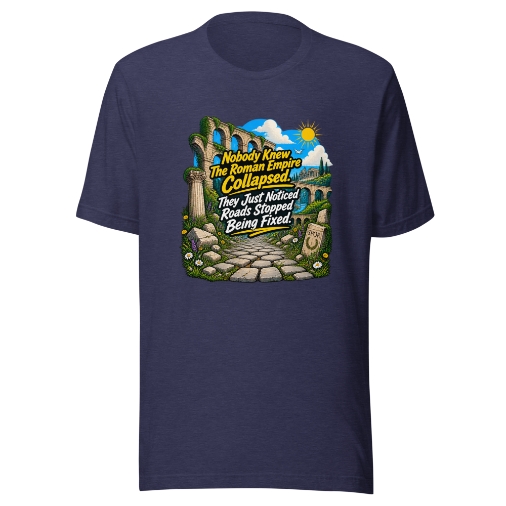 Roman Empire Roads Stopped Being Fixed Tee - Image 5