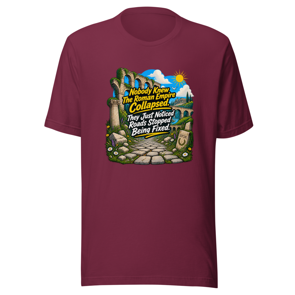 Roman Empire Roads Stopped Being Fixed Tee - Image 6