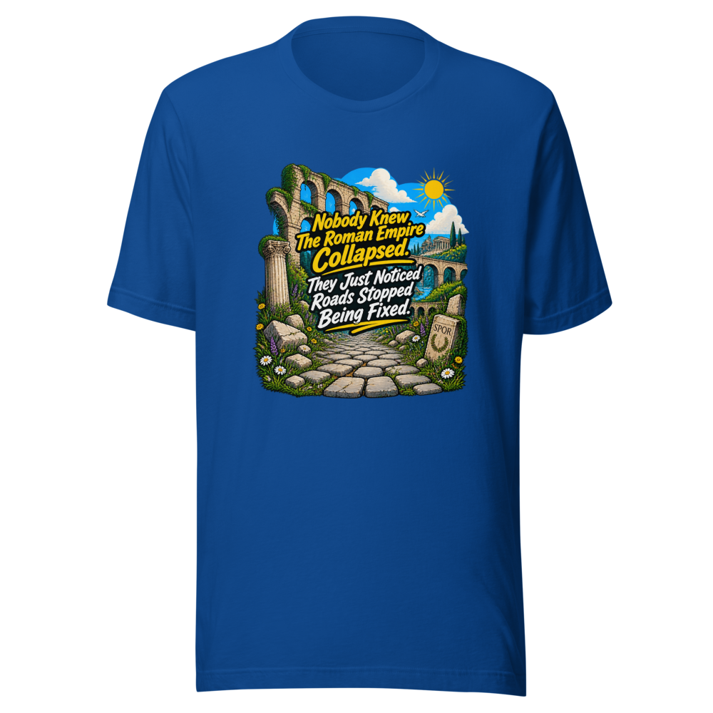 Roman Empire Roads Stopped Being Fixed Tee - Image 8