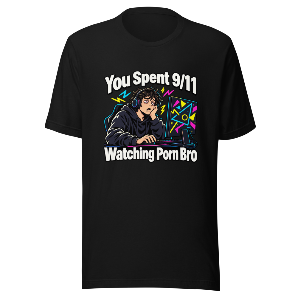 You Spent 9/11 Watching Porn Bro Funny Meme T-Shirt - Image 2