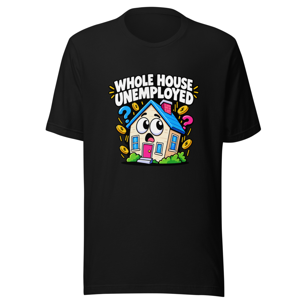 Whole House Unemployed Funny Meme T-Shirt - Image 2