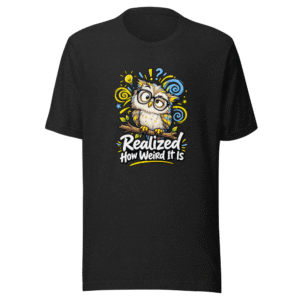 Realized How Weird It Is Funny Quote T-Shirt