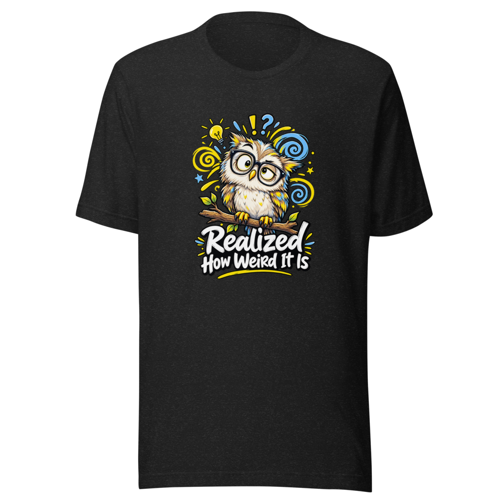 Realized How Weird It Is Funny Quote T-Shirt