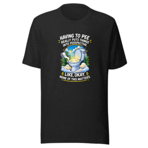 Life Puts Into Perspective Funny Quote T-Shirt