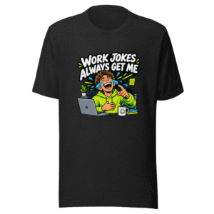 Work Jokes Always Get Me Funny T-Shirt
