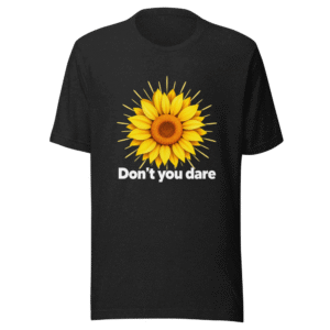 Don't You Dare Sunflower 🌻 Tee