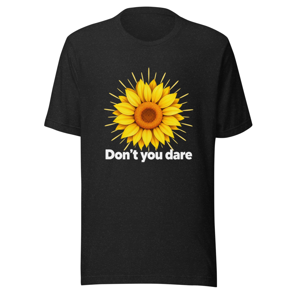 Don't You Dare Sunflower π» Tee