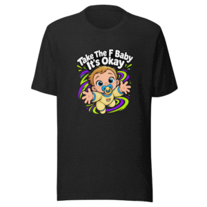 Take The F Baby It's Okay Shirt