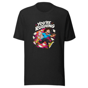 You're Rushing Funny Meme T-Shirt