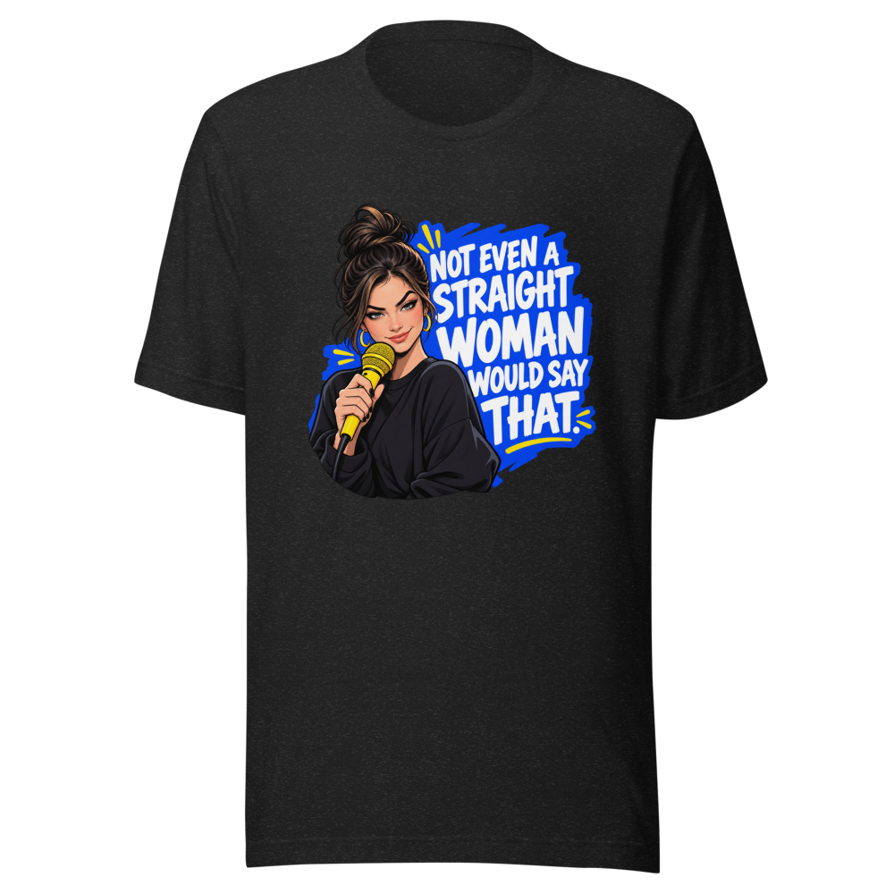 Not Even a Straight Woman Would Say That Tee