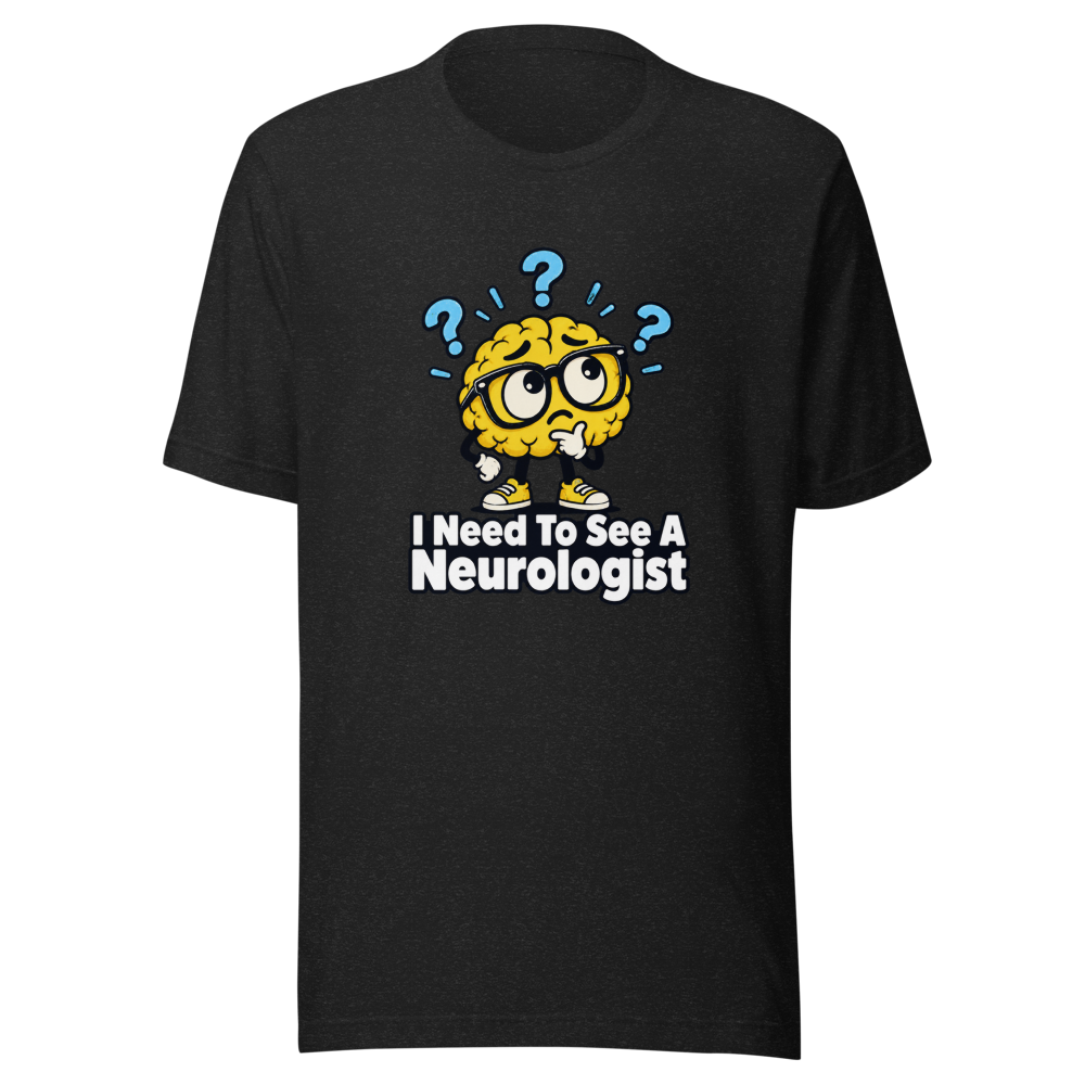 I Need To See A Neurologist Funny Quote T-Shirt