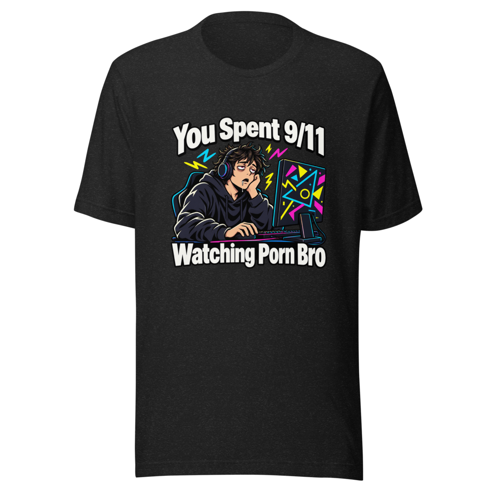 You Spent 9/11 Watching Porn Bro Funny Meme T-Shirt