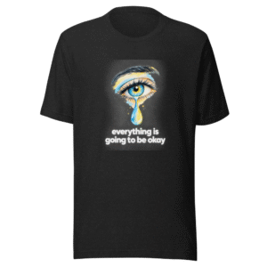 Everything Is Going To Be Okay Tears T-Shirt