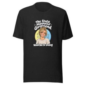 Mandated Girlfriend State Funny Quote T-Shirt