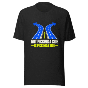 Not Picking a Side is Picking a Side T-Shirt