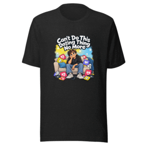 Can't Do This Dating Shit No More Tee